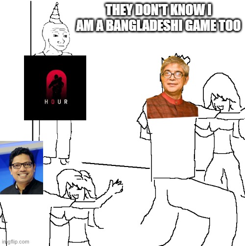 Zero Hour meme | THEY DON'T KNOW I AM A BANGLADESHI GAME TOO | image tagged in they don't know | made w/ Imgflip meme maker