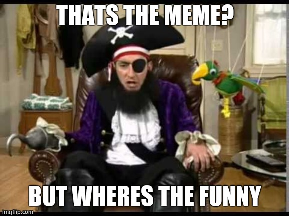 Patchy the pirate that's it? | THATS THE MEME? BUT WHERES THE FUNNY | image tagged in patchy the pirate that's it | made w/ Imgflip meme maker