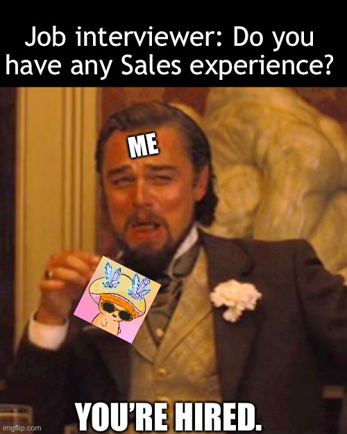Magic Mushroom Club | Job interviewer: Do you have any Sales experience? ME; YOU’RE HIRED. | image tagged in memes,laughing leo,mushrooms | made w/ Imgflip meme maker