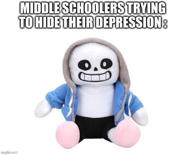 MIDDLE SCHOOLERS TRYING TO HIDE THEIR DEPRESSION : | made w/ Imgflip meme maker