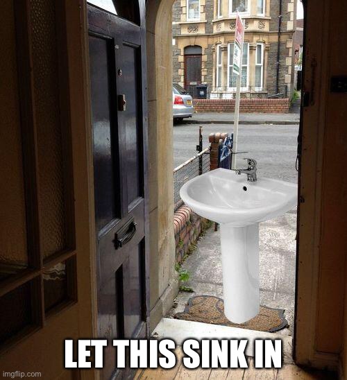 Let that sink in | LET THIS SINK IN | image tagged in let that sink in | made w/ Imgflip meme maker