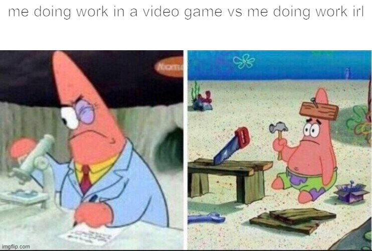 Homework is a waste of time- Rick Sanchez | me doing work in a video game vs me doing work irl | image tagged in smart patrick dumb patrick | made w/ Imgflip meme maker