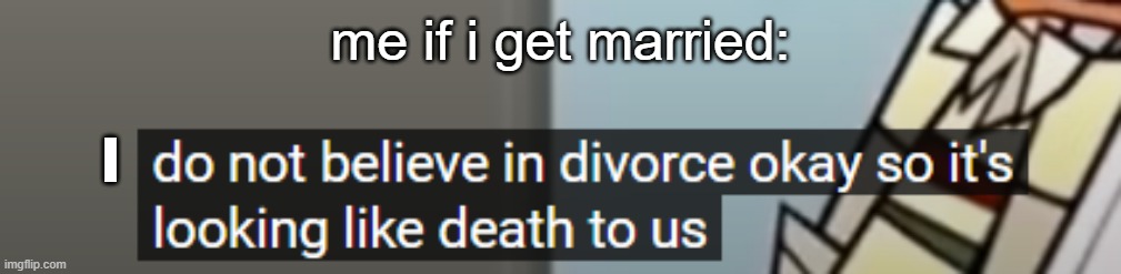 me if i get married:; I | made w/ Imgflip meme maker