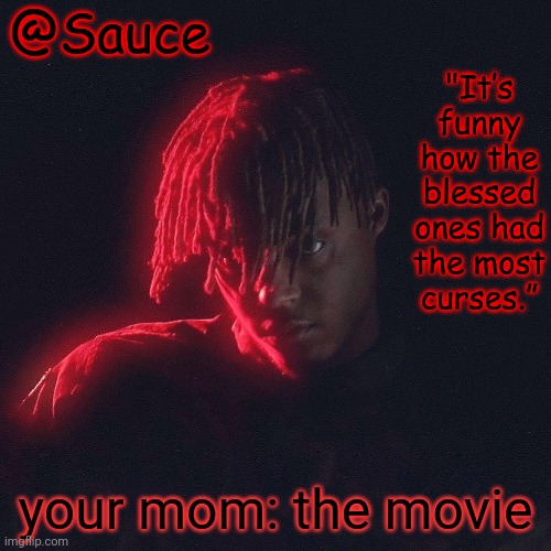 . | your mom: the movie | image tagged in another juice wrld temp by sauce/lucid | made w/ Imgflip meme maker