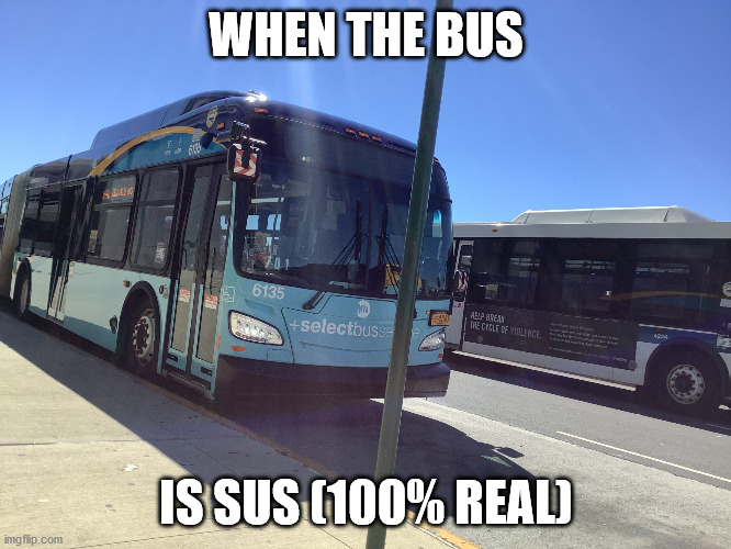 SUS |  WHEN THE BUS; IS SUS (100% REAL) | image tagged in b46 select bus service | made w/ Imgflip meme maker