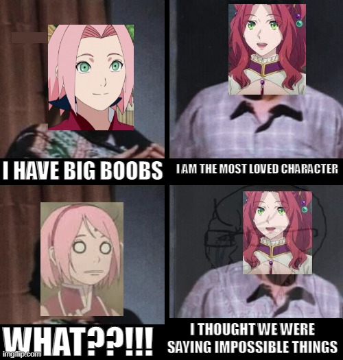 I AM THE MOST LOVED CHARACTER; I HAVE BIG BOOBS; I THOUGHT WE WERE SAYING IMPOSSIBLE THINGS; WHAT??!!! | image tagged in anime meme | made w/ Imgflip meme maker