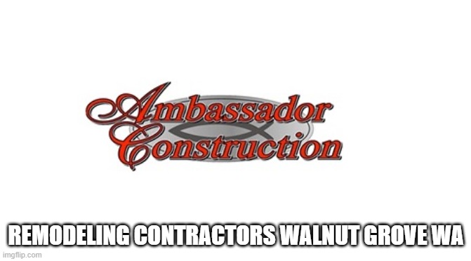 REMODELING CONTRACTORS WALNUT GROVE WA | made w/ Imgflip meme maker