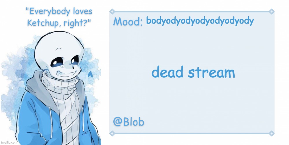 Blob's Sans Template | bodyodyodyodyodyodyody; dead stream | image tagged in blob's sans template | made w/ Imgflip meme maker