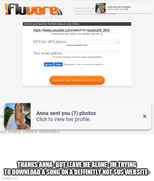 also: spam my notifs so when I wake up I'll have tons of notifs and I can pretend Im popular- | THANKS ANNA- BUT LEAVE ME ALONE- IM TRYING TO DOWNLOAD A SONG ON A DEFINITELY NOT SUS WEBSITE- | image tagged in blank white template | made w/ Imgflip meme maker