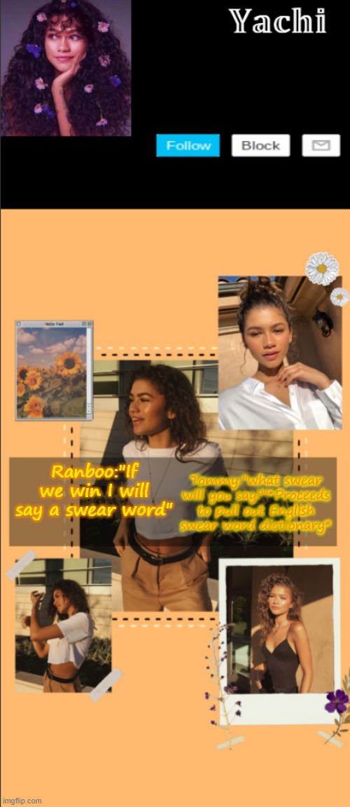 Yachi's zendaya temp | Tommy:"what swear will you say?"*Proceeds to pull out English swear word dictionary*; Ranboo:"If we win I will say a swear word" | image tagged in yachi's zendaya temp | made w/ Imgflip meme maker