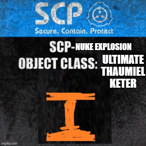 ultimate scp  explode |  NUKE EXPLOSION; ULTIMATE THAUMIEL KETER | image tagged in scp label template ultimate thaumiel kit | made w/ Imgflip meme maker