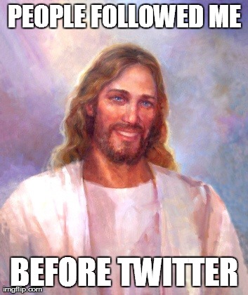 Smiling Jesus | PEOPLE FOLLOWED ME BEFORE TWITTER | image tagged in memes,smiling jesus | made w/ Imgflip meme maker
