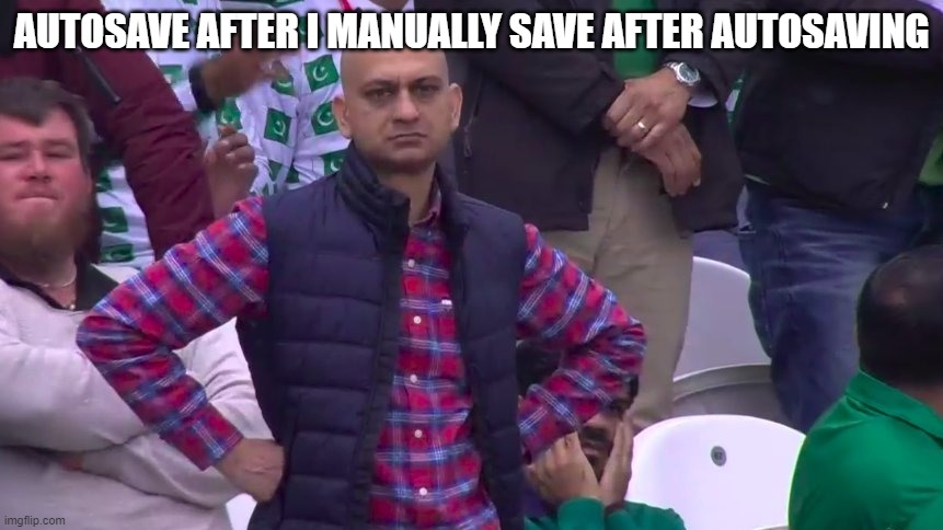 sorry autosave | AUTOSAVE AFTER I MANUALLY SAVE AFTER AUTOSAVING | image tagged in disappointed muhammad sarim akhtar | made w/ Imgflip meme maker