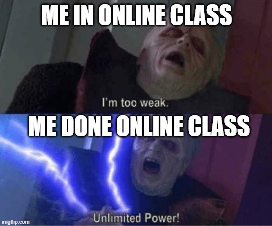 online class | ME IN ONLINE CLASS; ME DONE ONLINE CLASS | image tagged in too weak unlimited power,memes,funny,online school | made w/ Imgflip meme maker