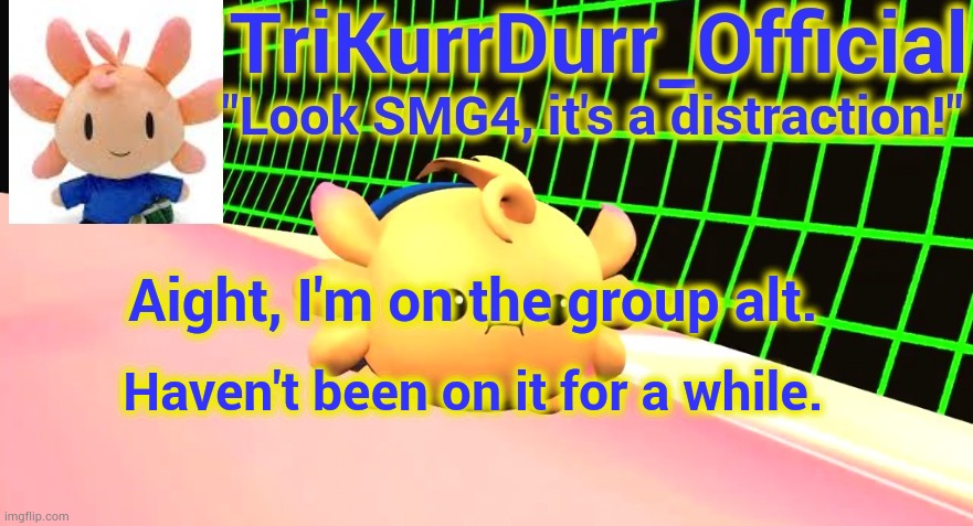Tricky's Axol temp | Aight, I'm on the group alt. Haven't been on it for a while. | image tagged in trikurrdurr_official's axol temp | made w/ Imgflip meme maker