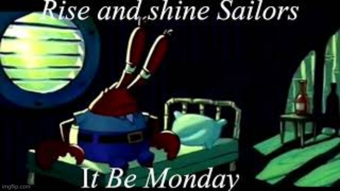 Mornin sailors | image tagged in mr krabs | made w/ Imgflip meme maker