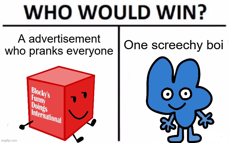 Who Would Win? Meme | A advertisement who pranks everyone; One screechy boi | image tagged in who would win,bfdi,bfb,memes | made w/ Imgflip meme maker