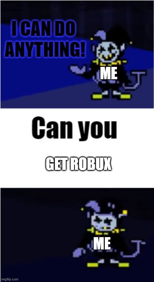 I Can Do Anything | ME; GET ROBUX; ME | image tagged in i can do anything | made w/ Imgflip meme maker