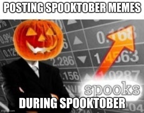 Good times | POSTING SPOOKTOBER MEMES; DURING SPOOKTOBER | image tagged in spooktober stonks | made w/ Imgflip meme maker