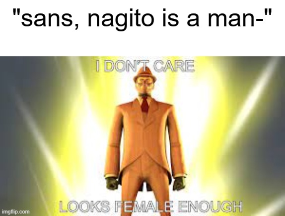 looks female enough | "sans, nagito is a man-" | image tagged in looks female enough | made w/ Imgflip meme maker