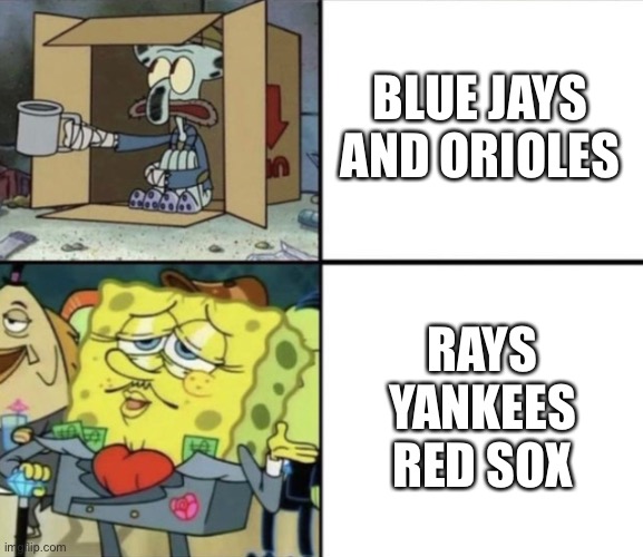 Poor Squidward vs Rich Spongebob | BLUE JAYS AND ORIOLES; RAYS YANKEES RED SOX | image tagged in poor squidward vs rich spongebob | made w/ Imgflip meme maker