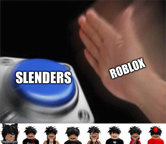 SLENDERS; ROBLOX | image tagged in memes,blank nut button | made w/ Imgflip meme maker