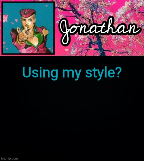 Using my style? | image tagged in jonathan's 4th template | made w/ Imgflip meme maker