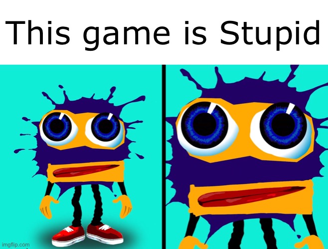 This game is stupid | This game is Stupid | image tagged in memes,funny,video games | made w/ Imgflip meme maker