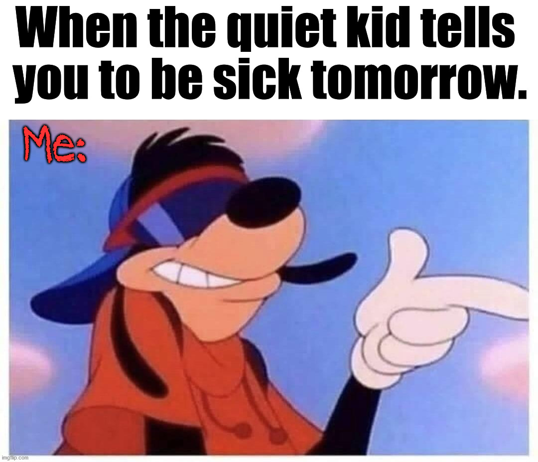 When the quiet kid tells 
you to be sick tomorrow. Me: | image tagged in dark humor | made w/ Imgflip meme maker