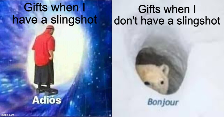 An Animal Crossing meme for you guys |  Gifts when I have a slingshot; Gifts when I don't have a slingshot | image tagged in acnh,animal crossing,funny,adios,bonjour,adios bonjour | made w/ Imgflip meme maker