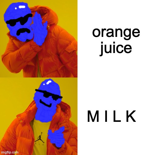 SAY NO TO ORANGE JUICE! SAY YES TO MILK! | orange juice; M I L K | image tagged in memes,drake hotline bling | made w/ Imgflip meme maker