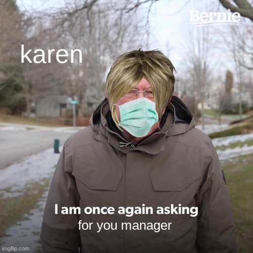 Bernie I Am Once Again Asking For Your Support Meme | karen; for you manager | image tagged in memes,bernie i am once again asking for your support | made w/ Imgflip meme maker