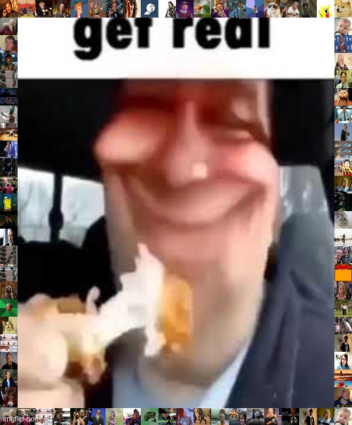 Get real | image tagged in get real | made w/ Imgflip meme maker