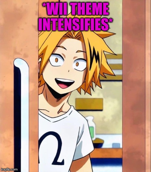 yeyyyy | *WII THEME INTENSIFIES* | image tagged in denki | made w/ Imgflip meme maker