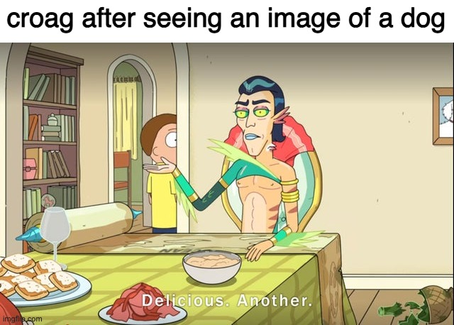 Delicious. Another. | croag after seeing an image of a dog | image tagged in delicious another | made w/ Imgflip meme maker
