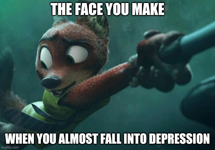 Saved in the Nick of Time | THE FACE YOU MAKE; WHEN YOU ALMOST FALL INTO DEPRESSION | image tagged in nick wilde holding on,zootopia,nick wilde,judy hopps,the face you make when,funny | made w/ Imgflip meme maker