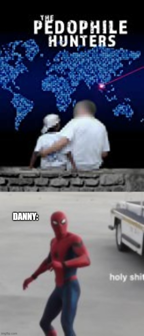 idk im bored also this is a movie | DANNY: | made w/ Imgflip meme maker