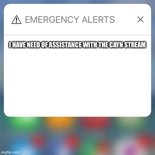 * tactical nuke incoming alarm * | I HAVE NEED OF ASSISTANCE WITH THE CYAN STREAM | image tagged in emergency alert,oh wow are you actually reading these tags | made w/ Imgflip meme maker