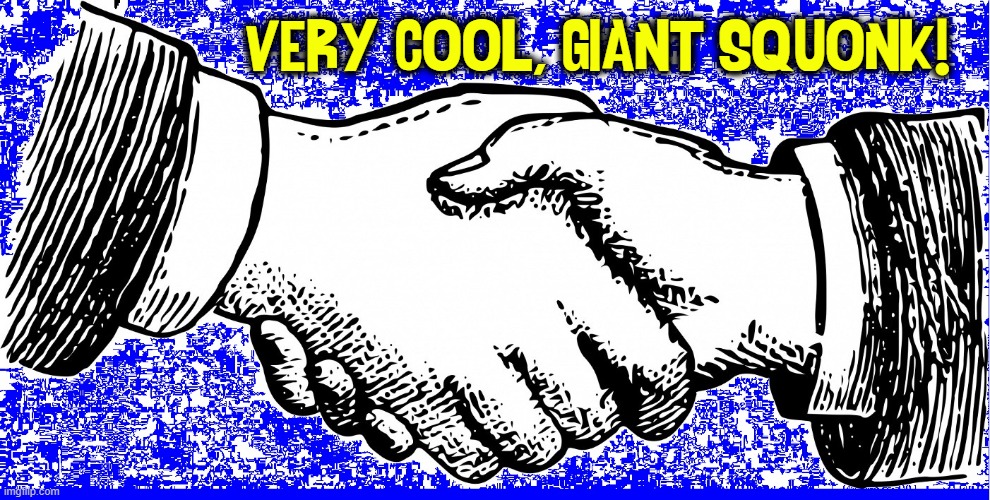 VERY COOL, GIANT SQUONK! | made w/ Imgflip meme maker