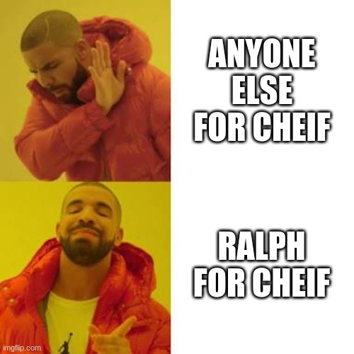 Drake No/Yes | ANYONE ELSE FOR CHEIF; RALPH FOR CHEIF | image tagged in drake no/yes | made w/ Imgflip meme maker