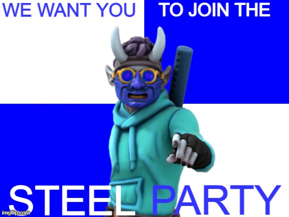 vote for steel | WE WANT YOU; TO JOIN THE; STEEL; PARTY | image tagged in blank white template | made w/ Imgflip meme maker