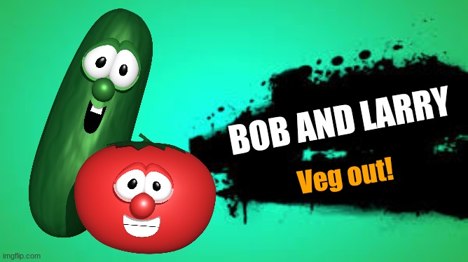 Final DLC smash character looks great! | BOB AND LARRY; Veg out! | image tagged in video games,super smash bros,nintendo,gaming,memes,nintendo switch | made w/ Imgflip meme maker