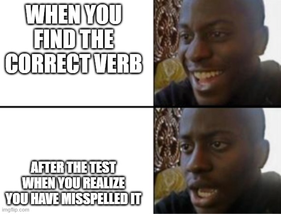 meme | WHEN YOU FIND THE CORRECT VERB; AFTER THE TEST WHEN YOU REALIZE YOU HAVE MISSPELLED IT | image tagged in oh yeah oh no | made w/ Imgflip meme maker