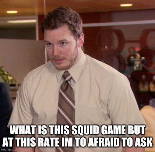 What Is This Squid Game? | WHAT IS THIS SQUID GAME BUT AT THIS RATE IM TO AFRAID TO ASK | image tagged in memes,afraid to ask andy,please help me,oh wow are you actually reading these tags | made w/ Imgflip meme maker