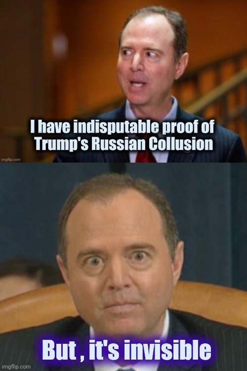 But , it's invisible | image tagged in crazy adam schiff | made w/ Imgflip meme maker