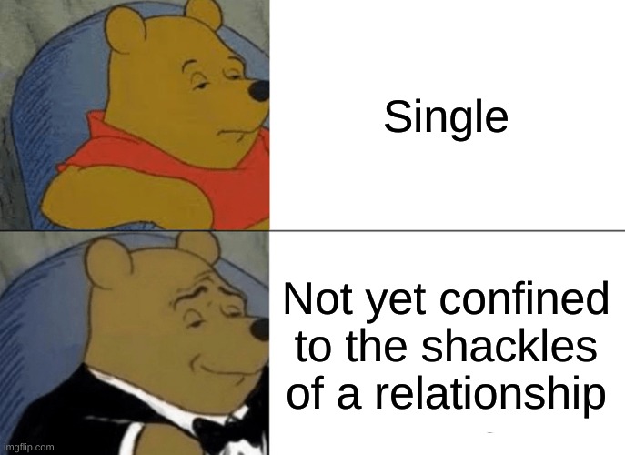 and Ready to Mingle | Single; Not yet confined to the shackles of a relationship | image tagged in memes,tuxedo winnie the pooh | made w/ Imgflip meme maker