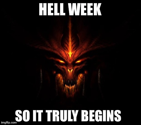 HELL WEEK SO IT TRULY BEGINS | made w/ Imgflip meme maker