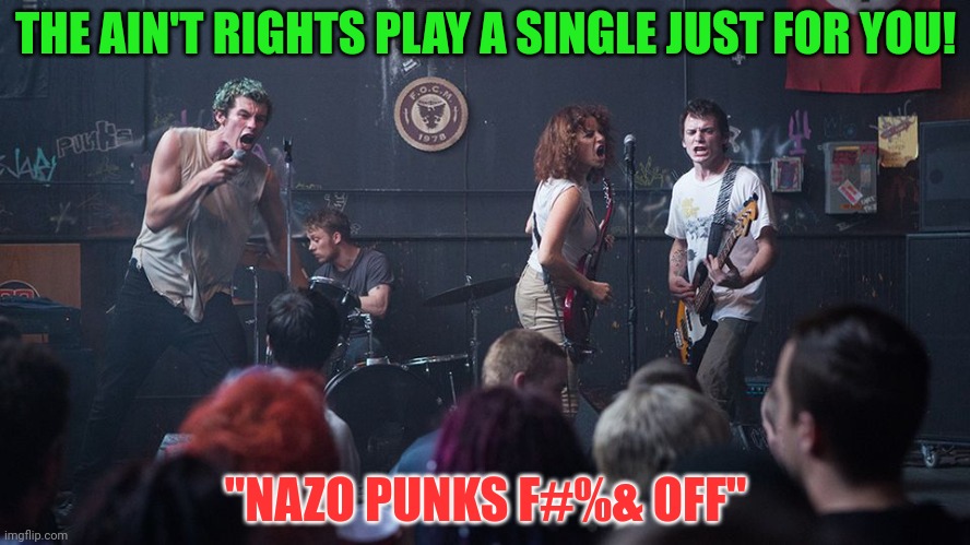 THE AIN'T RIGHTS PLAY A SINGLE JUST FOR YOU! "NAZO PUNKS F#%& OFF" | made w/ Imgflip meme maker