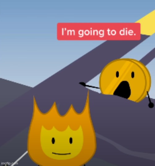 Coiny BFB Im going to die | image tagged in coiny bfb im going to die | made w/ Imgflip meme maker
