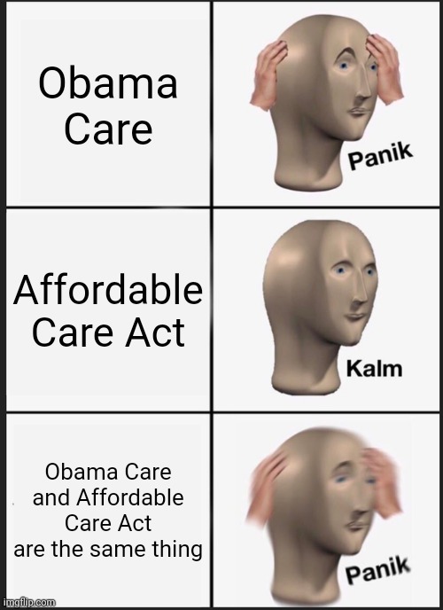 Panik Kalm Panik | Obama Care; Affordable Care Act; Obama Care and Affordable Care Act are the same thing | image tagged in memes,panik kalm panik | made w/ Imgflip meme maker